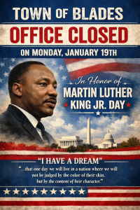 Town of Blades office will be closed on Monday, January 19th in honor of Martin Luther King Jr. Day. 